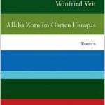 Neu erschienen: Winfried Veit, Allahs Zorn im Garten Europas. Ein Roman zu dem spannungsreichen Verhältnis zwischen Orient und Okzident.