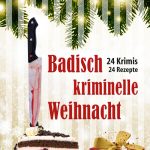 "Badisch-kriminelle Weihnacht". 24 Kurzkrimis und Rezepte laden ein, mordsmäßig zu genießen.