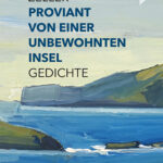 Lesetipp: Eva C. Zellers Gedichtband „Proviant von einer unbewohnten Insel“ driftet zwischen Fels und Meer, Wort und Welt.