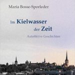 Frisch erschienen: "Im Kielwasser der Zeit" von Maria Bosse-Sporleder versammelt autofiktive Geschichten zum Thema "Herkunft" und "Begegnungen". Lesung am 17. März.